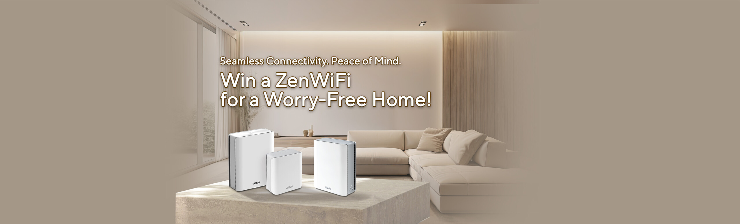 Three ASUS ZenWiFi WiFi 7 mesh routers on a table, with text reads: “Seamless Connectivity, Peace of Mind. Win a ZenWiFi for a Worry-Free Home!”